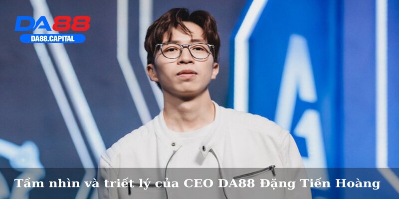 Tầm nhìn và triết lý của CEO DA88 Đặng Tiến Hoàng