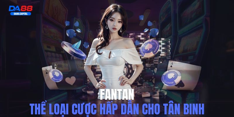 Bí Quyết Chơi Fantan DA88 Trăm Trận Trăm Thắng Cho Người Mới